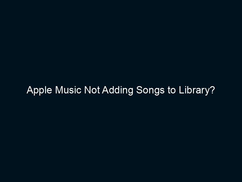 Apple Music Not Adding Songs to Library? (Here’s the Solution)