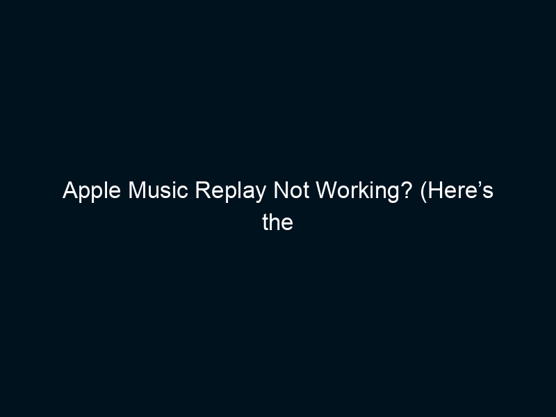 Apple Music Replay Not Working? (Here’s the Solution)